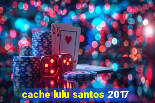 cache lulu santos 2017